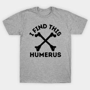 I Find This Humerus T-Shirt